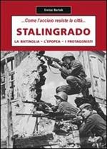 Stalingrado... Come l'acciaio resiste la città. La battaglia, l'epopea, i protagonisti