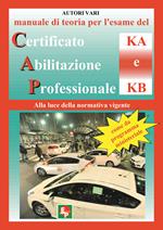 Manuale di teoria per l'esame di teoria del certificato di abilitazione professionale del tipo KA e KB. Alla luce della normativa vigente come da programma ministeriale