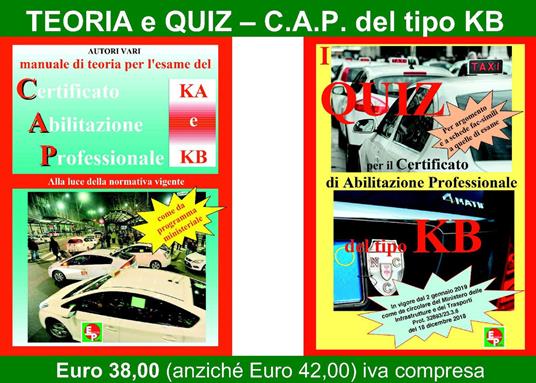 Manuale di teoria per l'esame di teoria del certificato di abilitazione professionale del tipo KA e KB. Alla luce della normativa vigente come da programma ministeriale-I quiz per il certificato professionale del tipo KB. Per argomento e a schede fac-simili a quelle di esame - copertina
