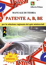 Patente A, B, BE. Manuale di teoria per la soluzione ragionata dei quiz ministeriali