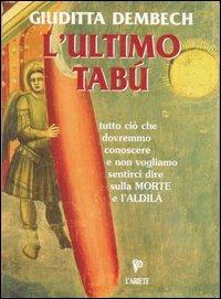 L' ultimo tabù. Tutto ciò che dovremmo conoscere sulla morte e l'aldilà - Giuditta Dembech - copertina