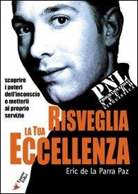 Risveglia la tua eccellenza con la PNL. Scoprire i poteri dell'inconscio e metterli al proprio servizio - Eric De La Parra Paz - copertina