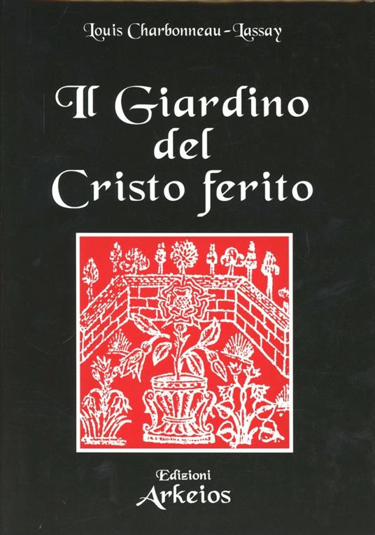 Il giardino del Cristo ferito. Il Vulnerario e il Florario del Cristo - Louis Charbonneau Lassay - copertina