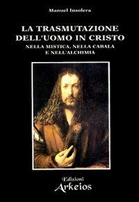 La trasmutazione dell'uomo in Cristo nella mistica, nella cabala e nell'alchimia - Manuel Insolera - copertina