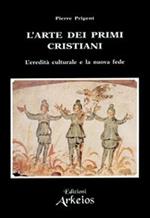 L' arte dei primi cristiani. L'eredità culturale e la nuova fede