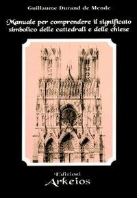 Manuale per comprendere il significato simbolico delle cattedrali e delle chiese