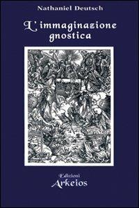 L' immaginazione gnostica. Gnosticismo, mandeismo e misticismo della Merkavah - Nathaniel Deutsch - copertina