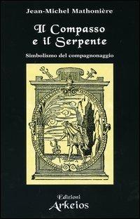 Il compasso e il serpente. Simbolismo del compagnonaggio - Jean-Michel Mathonière - copertina