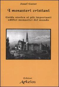 I monasteri cristiani. Guida storica ai più importanti edifici monastici del mondo - Josef Guter - copertina
