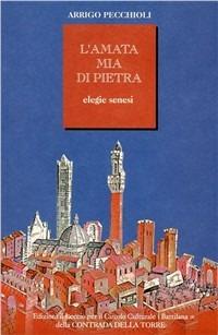 L'amata mia di pietra. Elegie senesi - Arrigo Pecchioli - copertina