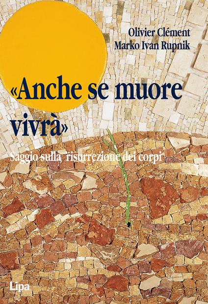 «Anche se muore vivrà». Saggio sulla resurrezione dei corpi - Olivier Clément,Marko I. Rupnik - copertina