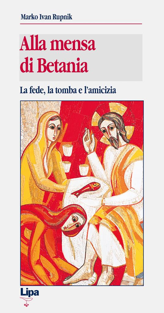 Alla mensa di Betania. La fede, la tomba e l'amicizia - Marko I. Rupnik - copertina