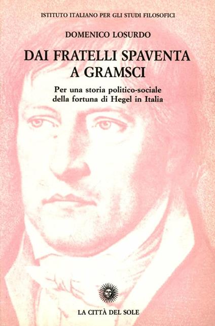 Dai fratelli Spaventa a Gramsci. Per una storia politico-sociale della fortuna di Hegel in Italia - Domenico Losurdo - copertina