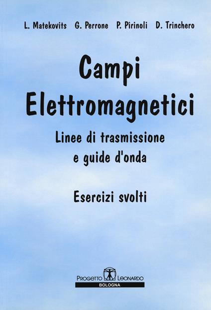 Campi elettromagnetici. Linee di trasmissione e guide d'onda. Esercizi svolti - L. Matekovits,G. Perrone,P. Pirinoli - copertina