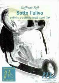 Sotto l'Ulivo. Politica e cultura negli anni '90 - Goffredo Fofi - copertina