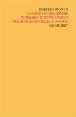 Scritti «filosofici» di Roberto Dionigi lla filosofia. Vol. 4: La fatica di descrivere. Itinerario di Wittgenstein nel linguaggio della filosofia.