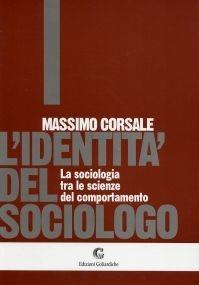 Libro L' identità del sociologo: la sociologia tra le scienze del comportamento Massimo Corsale