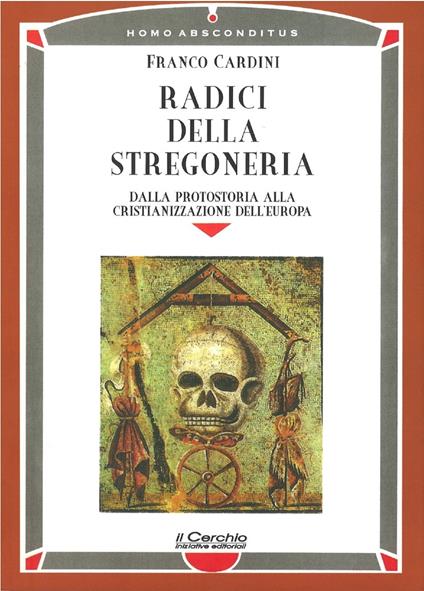 Radici della stregoneria. Dalla protostoria alla cristianizzazione dell'Europa - Franco Cardini - copertina