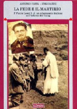 Libro La fede e il martirio. P. Pietro Leoni s.j.: un missionario italiano nell'inferno dei Gulag Antonio Costa , Enrica Zini