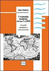 L' economia mondiale dall'anno 1 al 2030. Un profilo quantitativo e macroeconomico - Angus Maddison - copertina