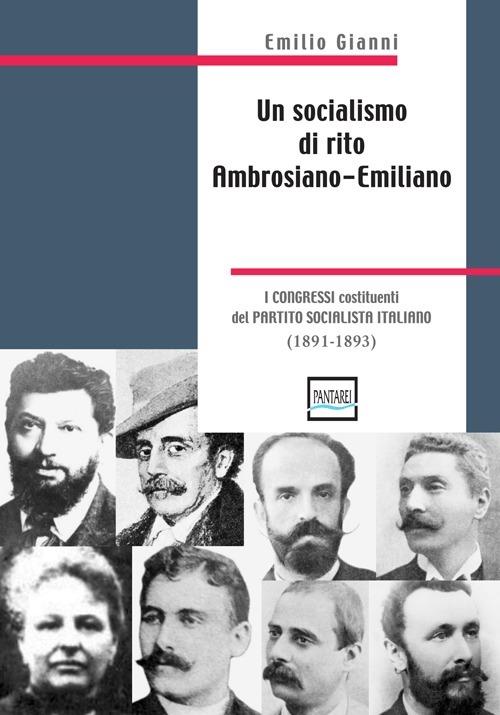 Un socialismo di rito ambrosiano-emiliano. I congressi costituenti del partito socialista italiano. 1891-1893 - Gianni Emilio - copertina