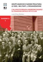 Gruppi anarchici d'azione proletaria. Le idee, i militanti, l'organizzazione. Vol. 2: Dalla rivolta di Berlino all'insurrezione di Budapest: dall'organizzazione libertaria al partito di classe.