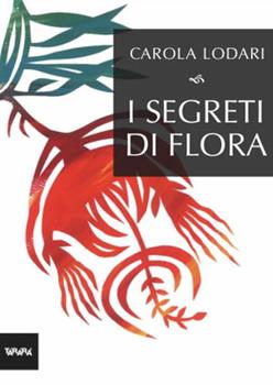 Libro I segreti di Flora Carola Lodari