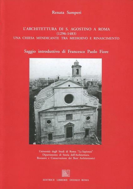 Architettura di S. Agostino a Roma 1296-1483. Una chiesa mendicante tra Medioevo e Rinascimento - Renata Samperi - copertina