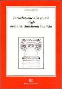 Introduzione allo studio degli ordini architettonici antichi - Giorgio Rocco - copertina