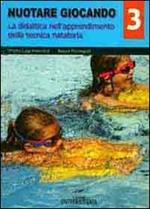 Nuotare giocando. Vol. 3: La didattica nell'apprendimento della tecnica natatoria.