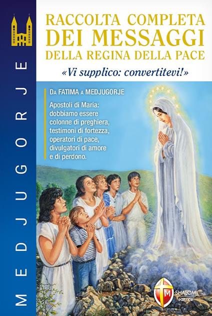 Medjugorje. Raccolta completa dei messaggi della Regina della Pace. «Vi supplico: convertitevi!» - Livio Fanzaga,Gianni Sgreva - copertina