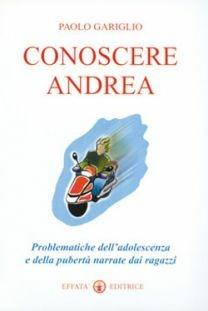 Libro Conoscere Andrea. Problematiche dell'adolescenza e della pubertà narrate dai ragazzi Paolo Gariglio