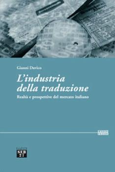 Libro L'industria della traduzione. Realtà e prospettive del mercato italiano Gianni Davico