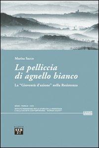 La pelliccia di agnello bianco. La «gioventù d'azione» nella Resistenza - Marisa Sacco - copertina