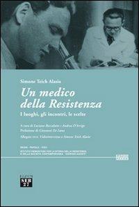 Un medico della Resistenza. I luoghi, gli incontri, le scelte. Con DVD - Simone Teich Alasia - copertina