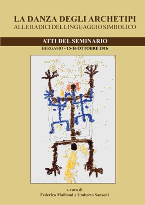 La danza degli archetipi. Alle radici del linguaggio simbolico. Atti del Seminario (Bergamo, 15-16 ottobre 2016) - copertina