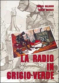 La radio in grigio verde - Mario Galasso,Mario Gaticci - copertina