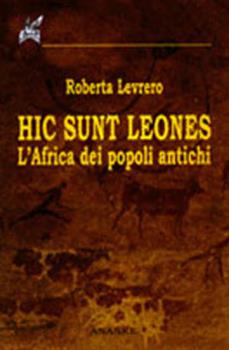 Libro Hic sunt leones. L'Africa dei popoli antichi Roberta Levrero
