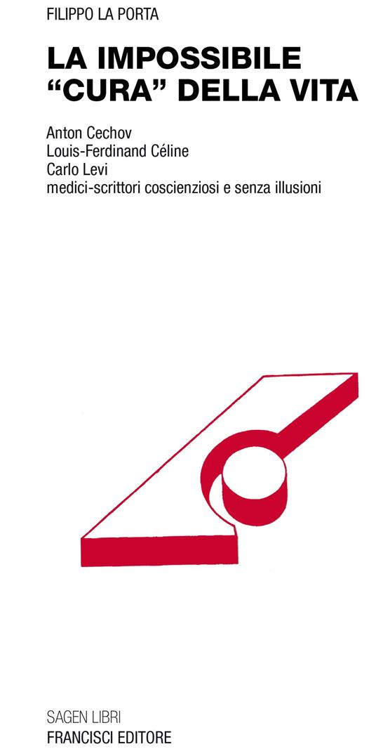 La impossibile «cura» della vita. Anton Cechov Louis-Ferdinand Céline Carlo Levi medici-scrittori coscienziosi e senza illusioni - Filippo La Porta - copertina