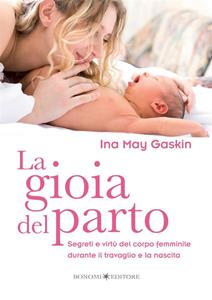 Libro La gioia del parto. Segreti e virtù del corpo femminile durante il travaglio e la nascita Ina M. Gaskin