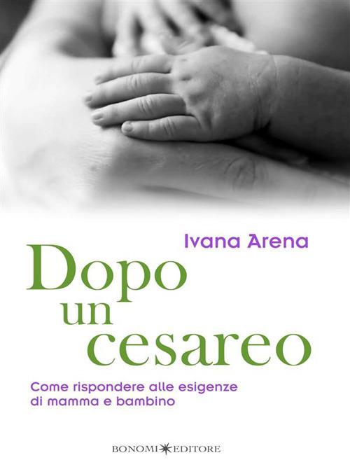 Dopo un cesareo. Come rispondere alle esigenze di mamma e bambino - Ivana Arena - ebook