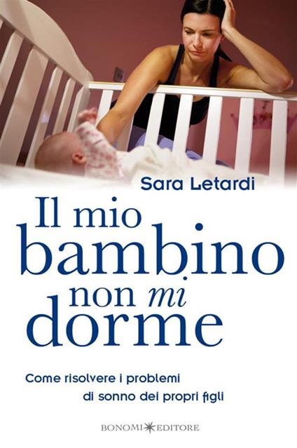 Il mio bambino non mi dorme. Come risolvere i problemi di sonno dei propri figli - Sara Letardi - ebook