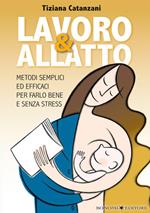 Lavoro & allatto. Metodi semplici ed efficaci per farlo bene e senza stress