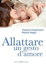 Allattare. Un gesto d'amore. Come vivere con serenità l'esperienza dell'allattamento
