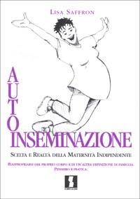 Autoinseminazione. Scelta e realtà della maternità indipendente - Lisa Saffron - copertina