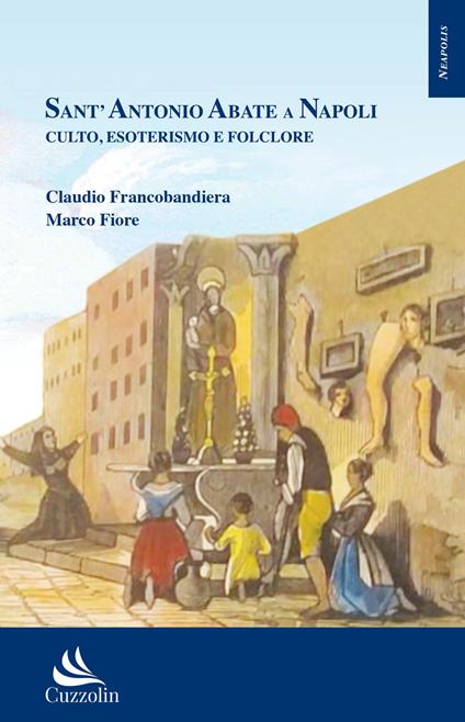 Sant'Antonio Abate a Napoli. Culto, esoterismo e folclore - Claudio Francobandiera,Marco Fiore - copertina