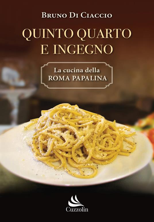 Quinto Quarto e ingegno. La cucina della Roma papalina - Bruno Di Ciaccio - copertina