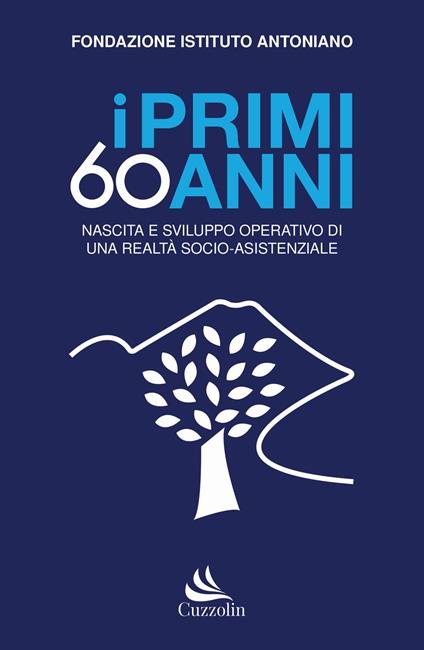 I primi 60 anni. Nascita e sviluppo operativo di una realtà socio-assistenziale - copertina