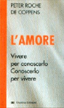 Libro L' amore. Vivere per conoscerlo, conoscerlo per vivere Peter Roche de Coppens