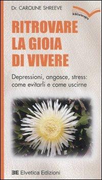 Ritrovare la gioia di vivere. Depressioni, angosce, stress: come evitarli e come uscirne - Caroline Shreeve - copertina